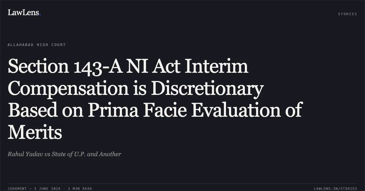 Section 143-A NI Act Interim Compensation is Discretionary Based on Prima Facie Evaluation of Merits. Rahul Yadav vs State of U.P. and Another. Allahabad High Court. LawLens