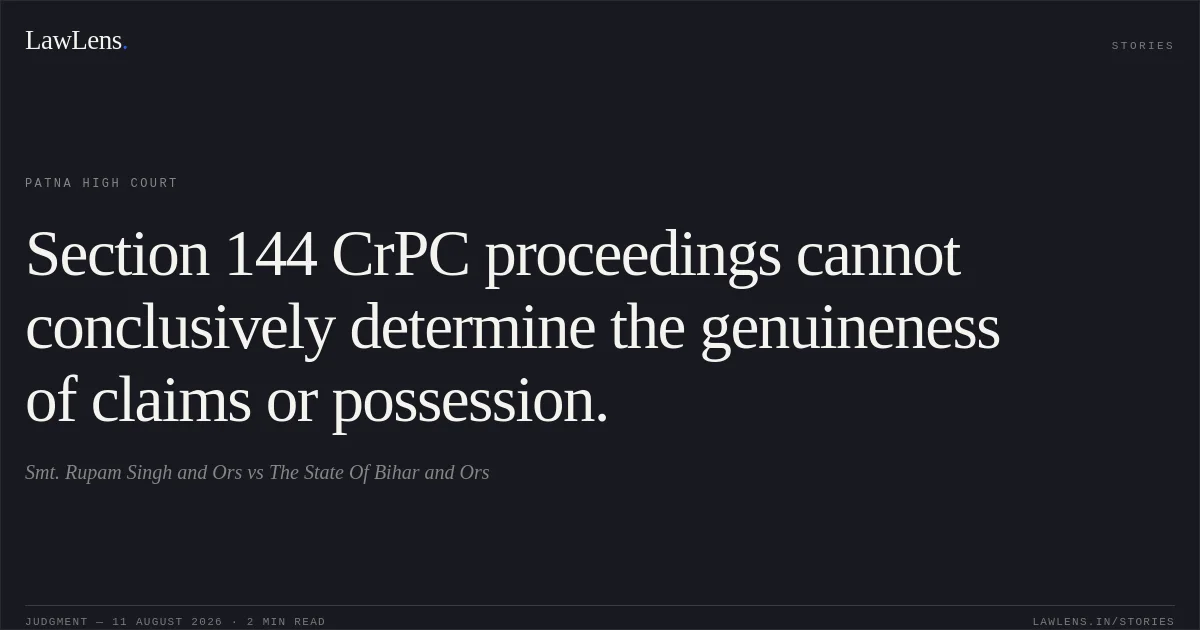 Section 144 CrPC proceedings cannot conclusively determine the genuineness of claims or possession.. Smt. Rupam Singh and Ors vs The State Of Bihar and Ors. Patna High Court. LawLens