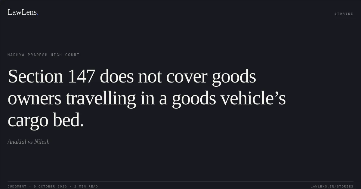Section 147 does not cover goods owners travelling in a goods vehicle’s cargo bed.. Anaklal vs Nilesh. Madhya Pradesh High Court. LawLens