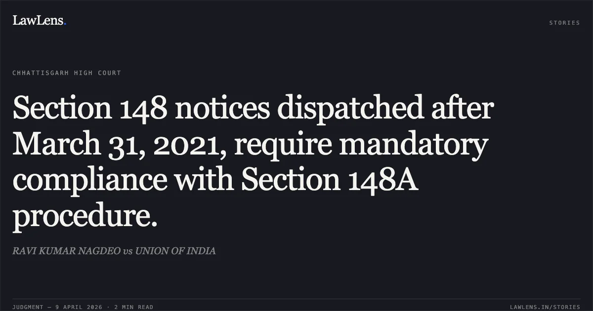 Section 148 notices dispatched after March 31, 2021, require mandatory compliance with Section 148A procedure.. RAVI KUMAR NAGDEO vs UNION OF INDIA. Chhattisgarh High Court. LawLens