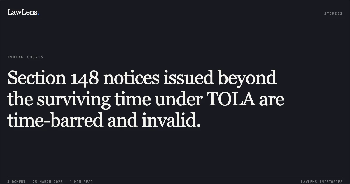 Section 148 notices issued beyond the surviving time under TOLA are time-barred and invalid.. RAMESHCHANDRA RATILAL BORDIWALA, LHS OF LATE RATILAL DAHYABHAI CHAUHAN vs THE INCOME TAX OFFICER, WARD 1(2)(1), SURAT. Gujarat High Court. LawLens