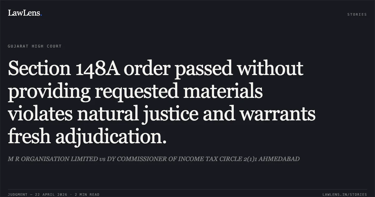 Section 148A order passed without providing requested materials violates natural justice and warrants fresh adjudication.. M R ORGANISATION LIMITED vs DY COMMISSIONER OF INCOME TAX CIRCLE 2(1)1 AHMEDABAD. Gujarat High Court. LawLens