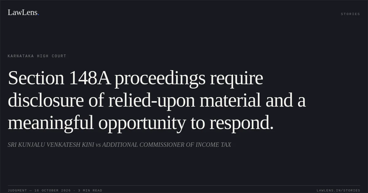 Section 148A proceedings require disclosure of relied-upon material and a meaningful opportunity to respond.. SRI KUNJALU VENKATESH KINI vs ADDITIONAL COMMISSIONER OF INCOME TAX. Karnataka High Court. LawLens