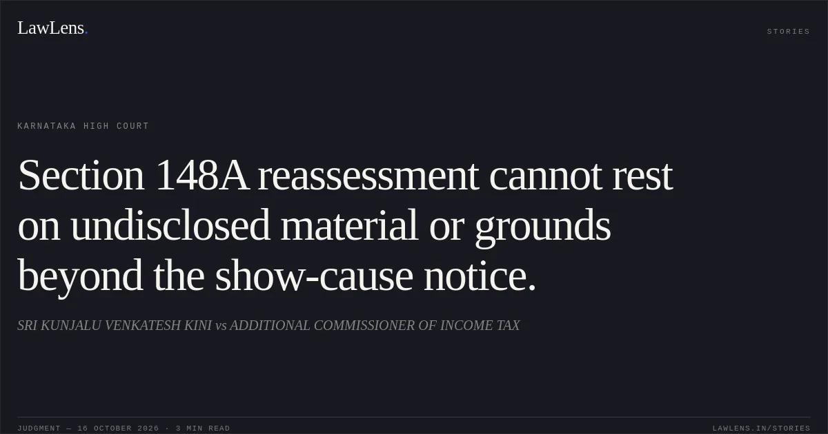 Section 148A reassessment cannot rest on undisclosed material or grounds beyond the show-cause notice.. SRI KUNJALU VENKATESH KINI vs ADDITIONAL COMMISSIONER OF INCOME TAX. Karnataka High Court. LawLens