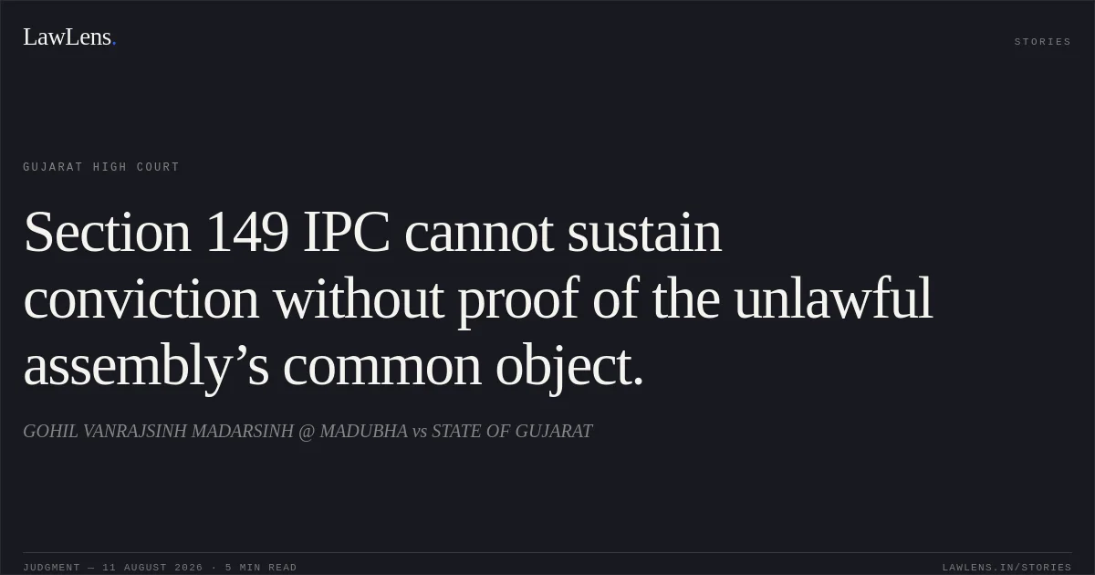Section 149 IPC cannot sustain conviction without proof of the unlawful assembly’s common object.. GOHIL VANRAJSINH MADARSINH @ MADUBHA vs STATE OF GUJARAT. Gujarat High Court. LawLens