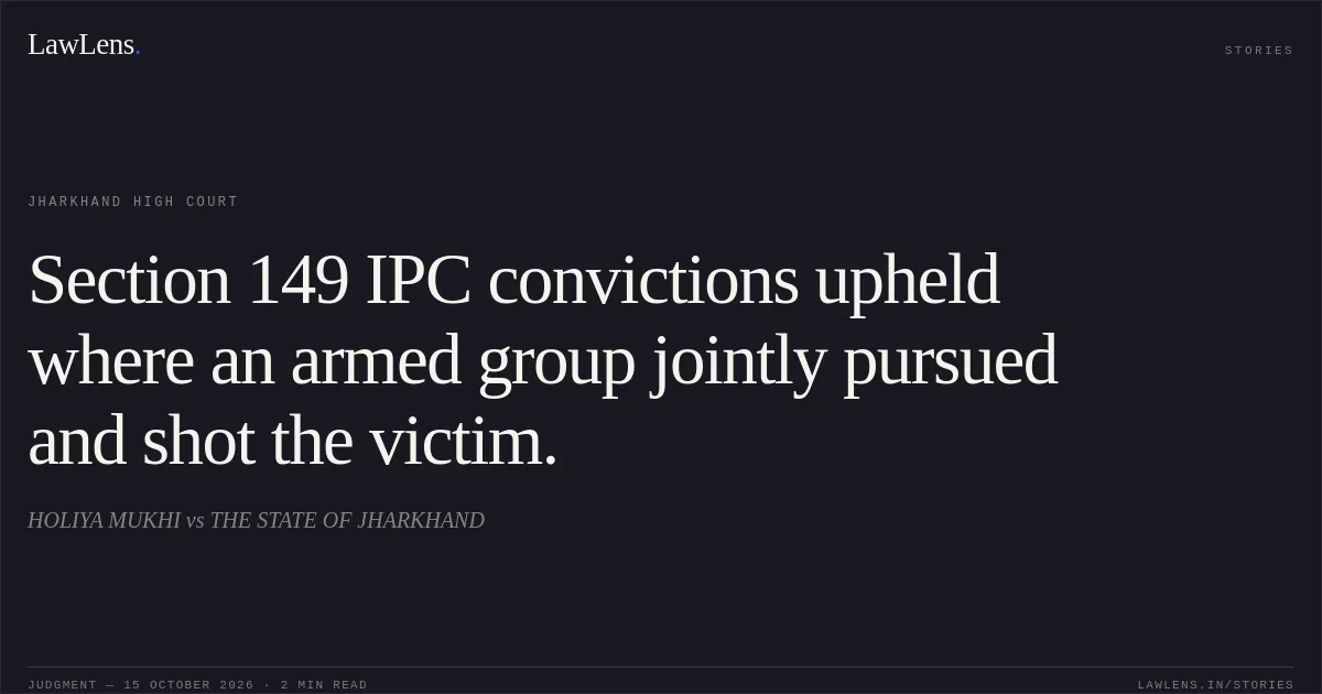 Section 149 IPC convictions upheld where an armed group jointly pursued and shot the victim.. HOLIYA MUKHI vs THE STATE OF JHARKHAND. Jharkhand High Court. LawLens