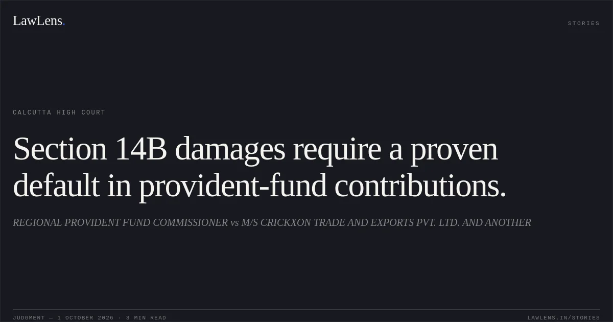 Section 14B damages require a proven default in provident-fund contributions.. REGIONAL PROVIDENT FUND COMMISSIONER vs M/S CRICKXON TRADE AND EXPORTS PVT. LTD. AND ANOTHER. Calcutta High Court. LawLens