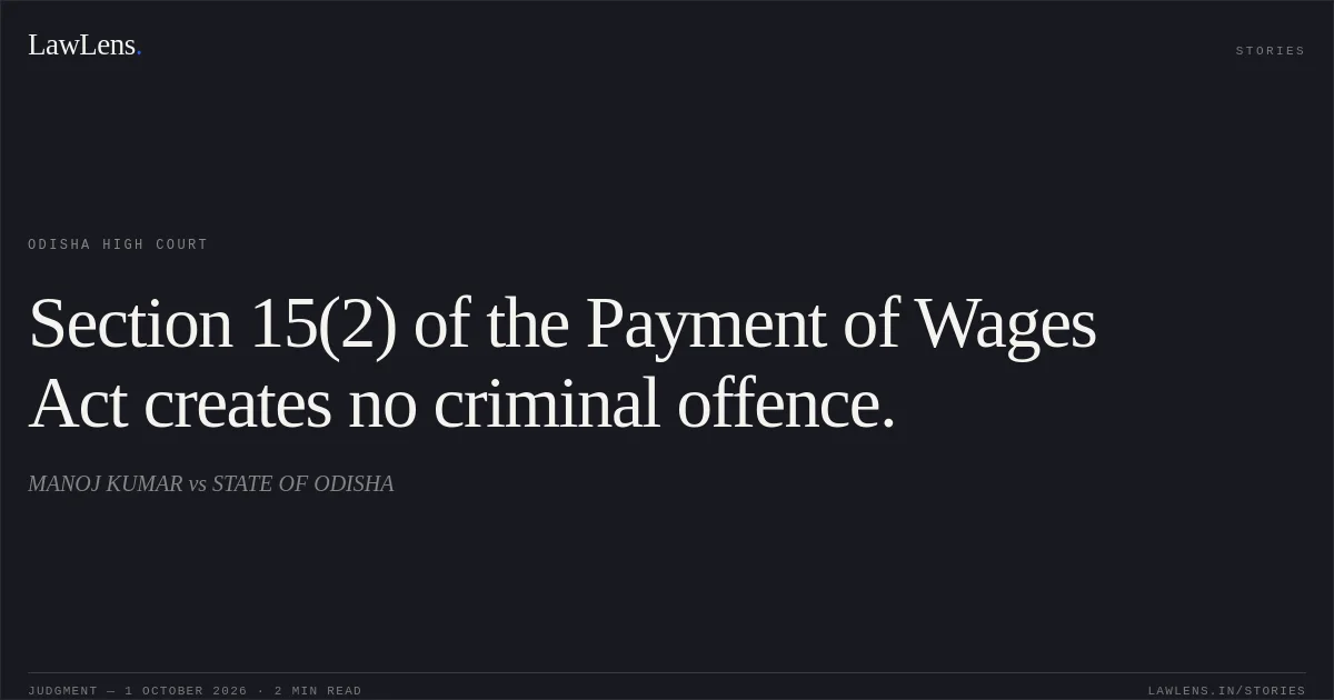 Section 15(2) of the Payment of Wages Act creates no criminal offence.. MANOJ KUMAR vs STATE OF ODISHA. Odisha High Court. LawLens