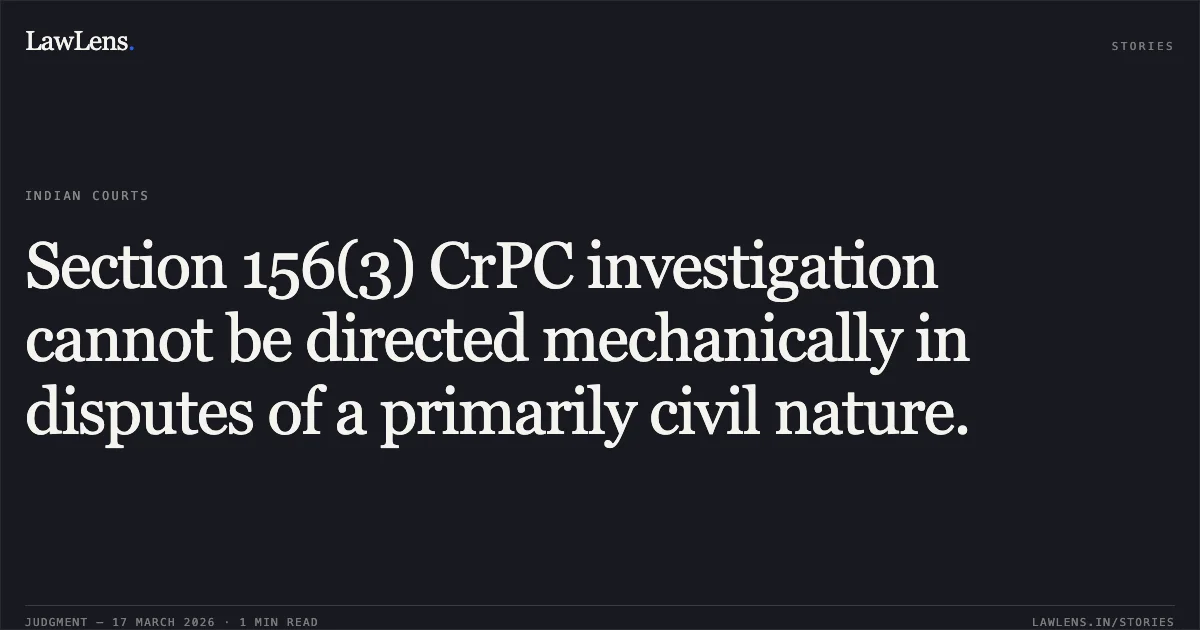 Section 156(3) CrPC investigation cannot be directed mechanically in disputes of a primarily civil nature.. Prabhulal vs Laxman. Madhya Pradesh High Court. LawLens