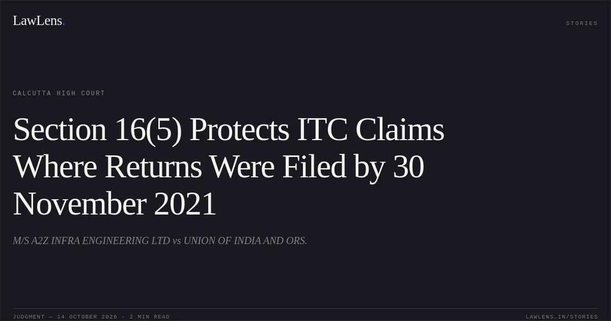 Section 16(5) Protects ITC Claims Where Returns Were Filed by 30 November 2021. M/S A2Z INFRA ENGINEERING LTD vs UNION OF INDIA AND ORS.. Calcutta High Court. LawLens