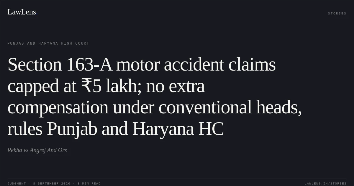 Section 163-A motor accident claims capped at ₹5 lakh; no extra compensation under conventional heads, rules Punjab and Haryana HC. Rekha vs Angrej And Ors. Punjab and Haryana High Court. LawLens