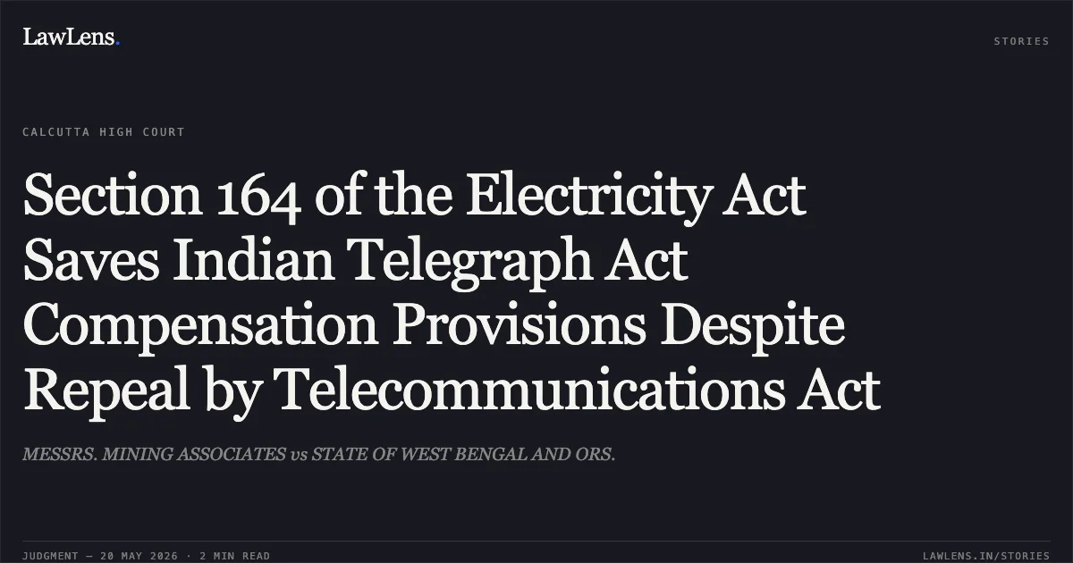 Section 164 of the Electricity Act Saves Indian Telegraph Act Compensation Provisions Despite Repeal by Telecommunications Act. MESSRS. MINING ASSOCIATES vs STATE OF WEST BENGAL AND ORS.. Calcutta High Court. LawLens