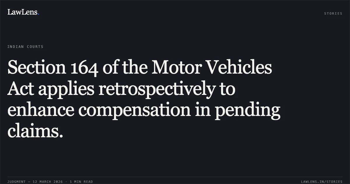 Section 164 of the Motor Vehicles Act applies retrospectively to enhance compensation in pending claims.. Mehbubbhai S/O Gagajibhai Qureshi (Deceased) & Ors. v. Habibkhan @ Bodubhai Hasankhan & Ors. [R/First Appeal No. 1090 of 2018]. Gujarat High Court. LawLens