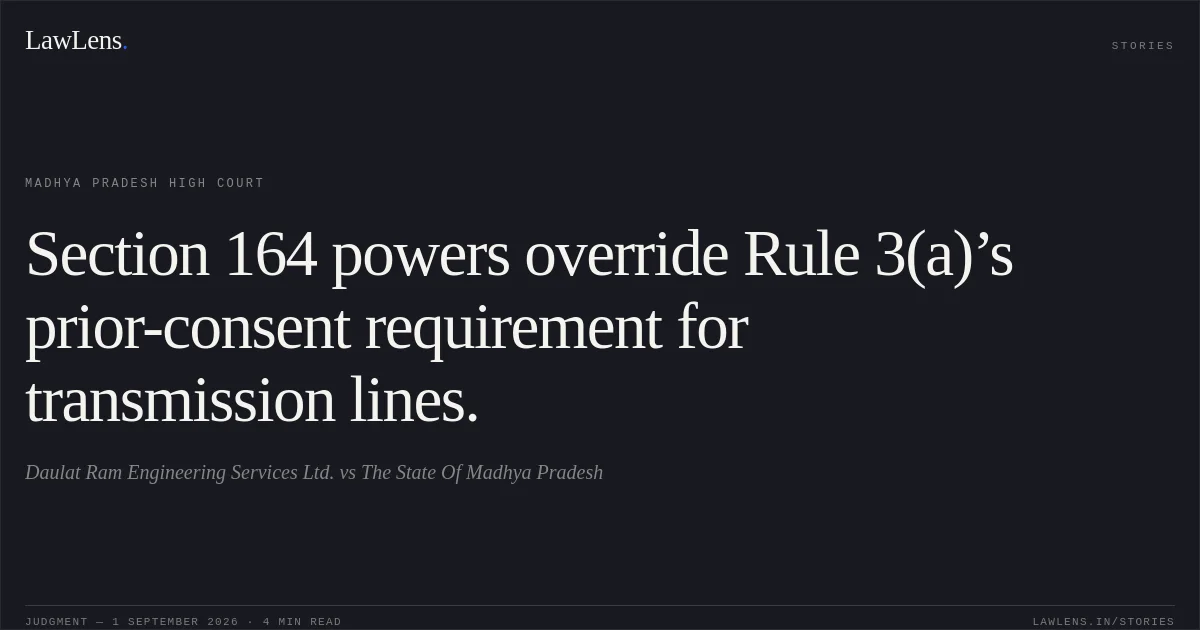 Section 164 powers override Rule 3(a)’s prior-consent requirement for transmission lines.. Daulat Ram Engineering Services Ltd. vs The State Of Madhya Pradesh. Madhya Pradesh High Court. LawLens