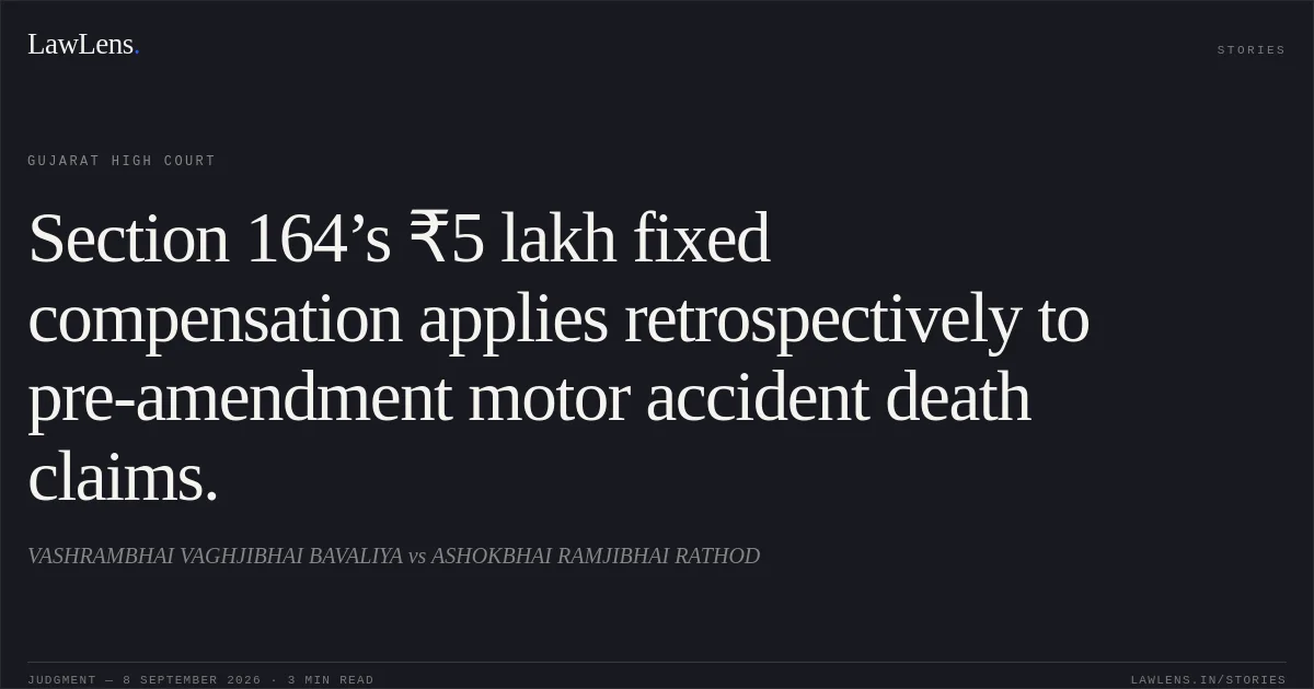 Section 164’s ₹5 lakh fixed compensation applies retrospectively to pre-amendment motor accident death claims.. VASHRAMBHAI VAGHJIBHAI BAVALIYA vs ASHOKBHAI RAMJIBHAI RATHOD. Gujarat High Court. LawLens