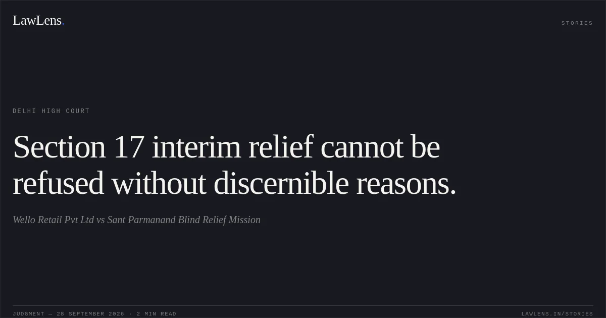 Section 17 interim relief cannot be refused without discernible reasons.. Wello Retail Pvt Ltd vs Sant Parmanand Blind Relief Mission. Delhi High Court. LawLens
