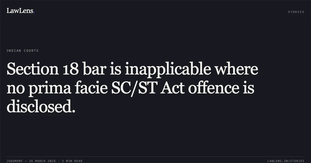 Section 18 bar is inapplicable where no prima facie SC/ST Act offence is disclosed.. LALJI YADAV vs THE STATE OF JHARKHAND. Jharkhand High Court. LawLens