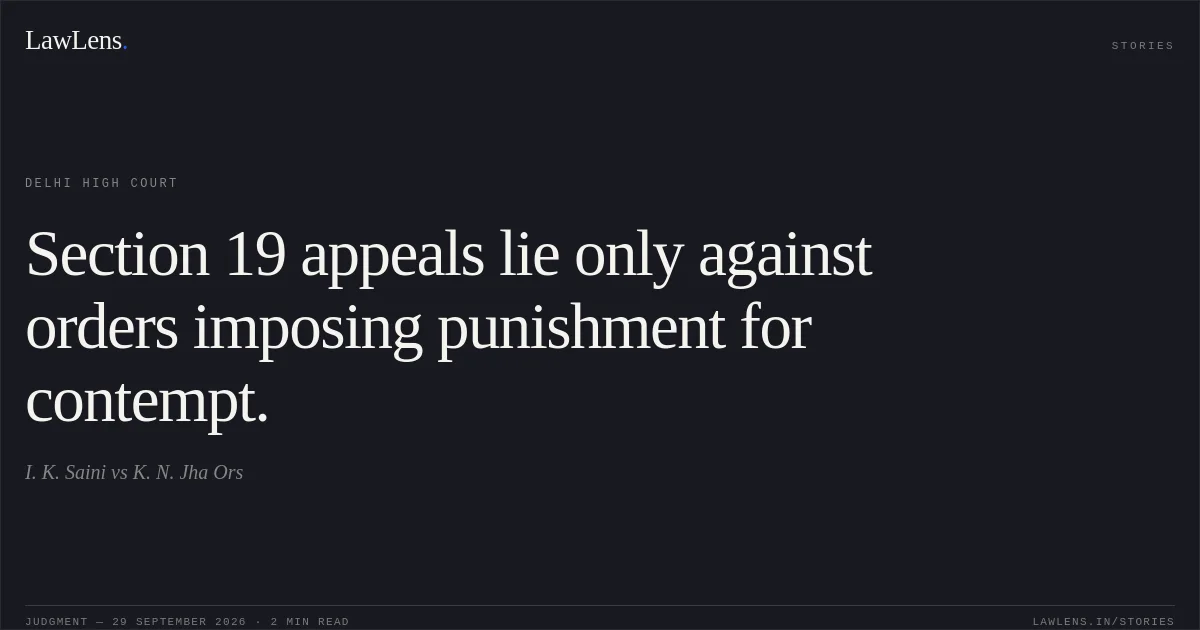 Section 19 appeals lie only against orders imposing punishment for contempt.. I. K. Saini vs K. N. Jha Ors. Delhi High Court. LawLens