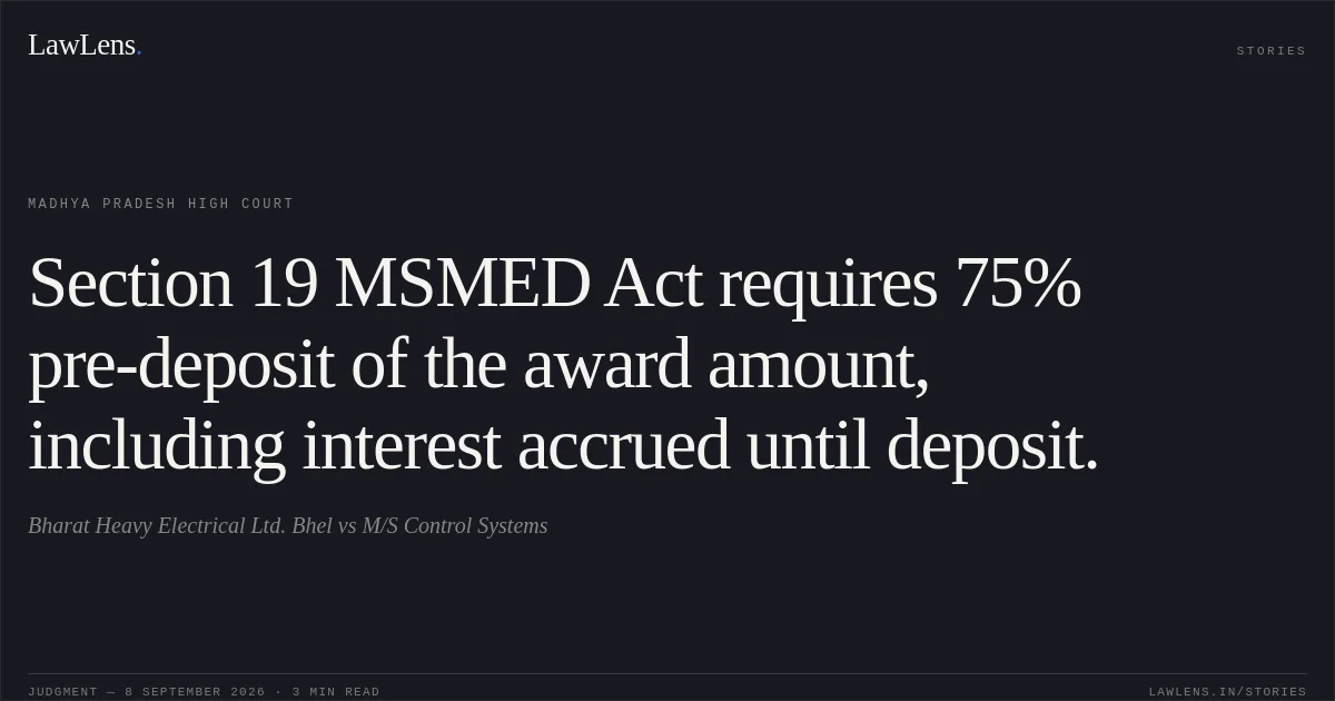 Section 19 MSMED Act requires 75% pre-deposit of the award amount, including interest accrued until deposit.. Bharat Heavy Electrical Ltd. Bhel vs M/S Control Systems. Madhya Pradesh High Court. LawLens