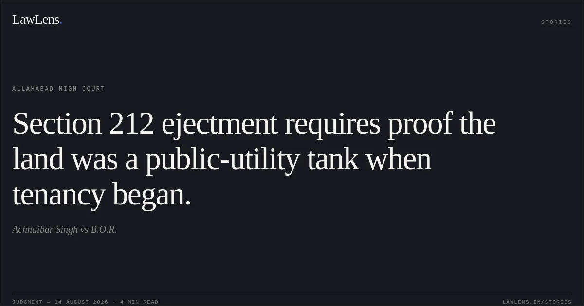 Section 212 ejectment requires proof the land was a public-utility tank when tenancy began.. Achhaibar Singh vs B.O.R.. Allahabad High Court. LawLens