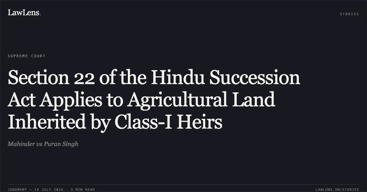 Section 22 of the Hindu Succession Act Applies to Agricultural Land Inherited by Class-I Heirs. Mahinder vs Puran Singh. Supreme Court. LawLens