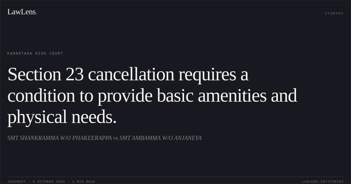 Section 23 cancellation requires a condition to provide basic amenities and physical needs.. SMT SHANKRAMMA W/O PHAKEERAPPA vs SMT AMBAMMA W/O ANJANEYA. Karnataka High Court. LawLens