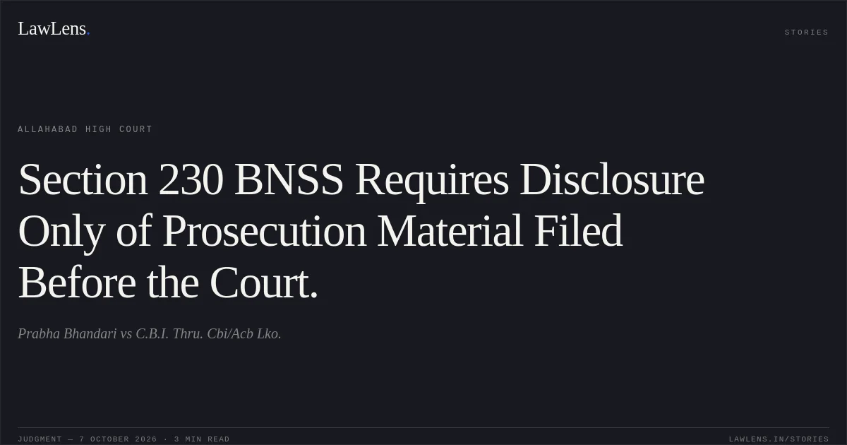 Section 230 BNSS Requires Disclosure Only of Prosecution Material Filed Before the Court.. Prabha Bhandari vs C.B.I. Thru. Cbi/Acb Lko.. Allahabad High Court. LawLens