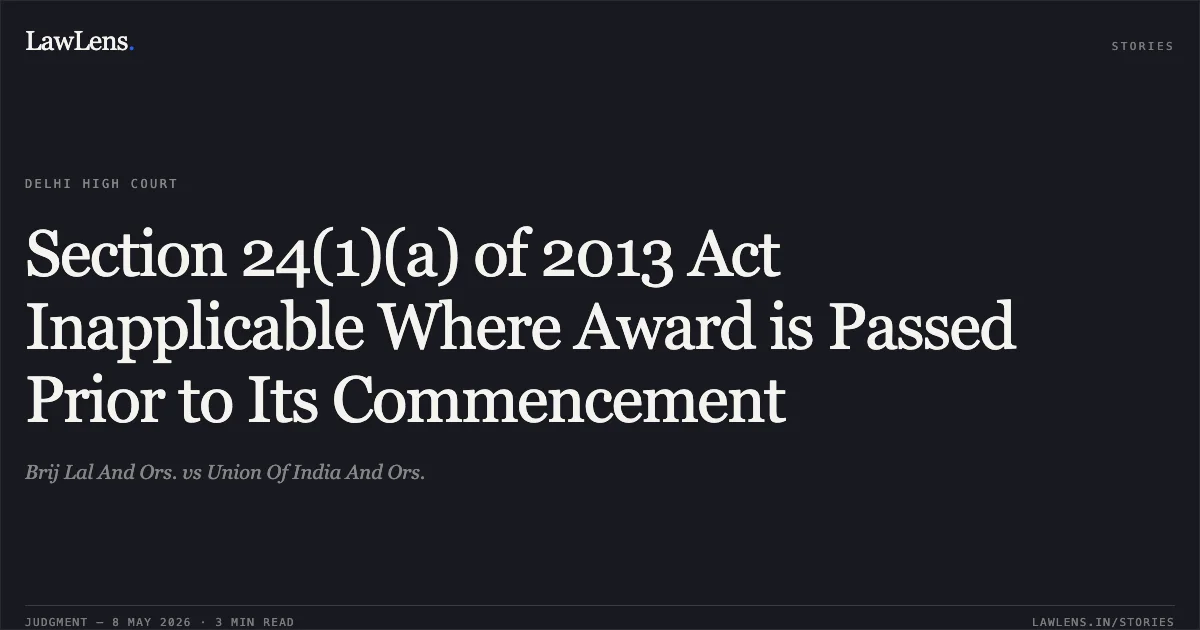 Section 24(1)(a) of 2013 Act Inapplicable Where Award is Passed Prior to Its Commencement. Brij Lal And Ors. vs Union Of India And Ors.. Delhi High Court. LawLens