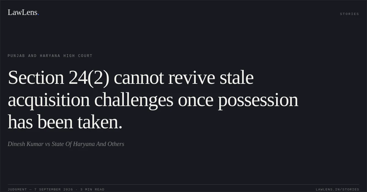 Section 24(2) cannot revive stale acquisition challenges once possession has been taken.. Dinesh Kumar vs State Of Haryana And Others. Punjab and Haryana High Court. LawLens