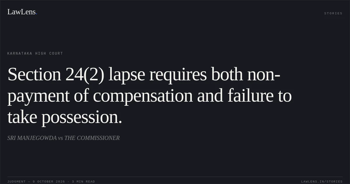 Section 24(2) lapse requires both non-payment of compensation and failure to take possession.. SRI MANJEGOWDA vs THE COMMISSIONER. Karnataka High Court. LawLens
