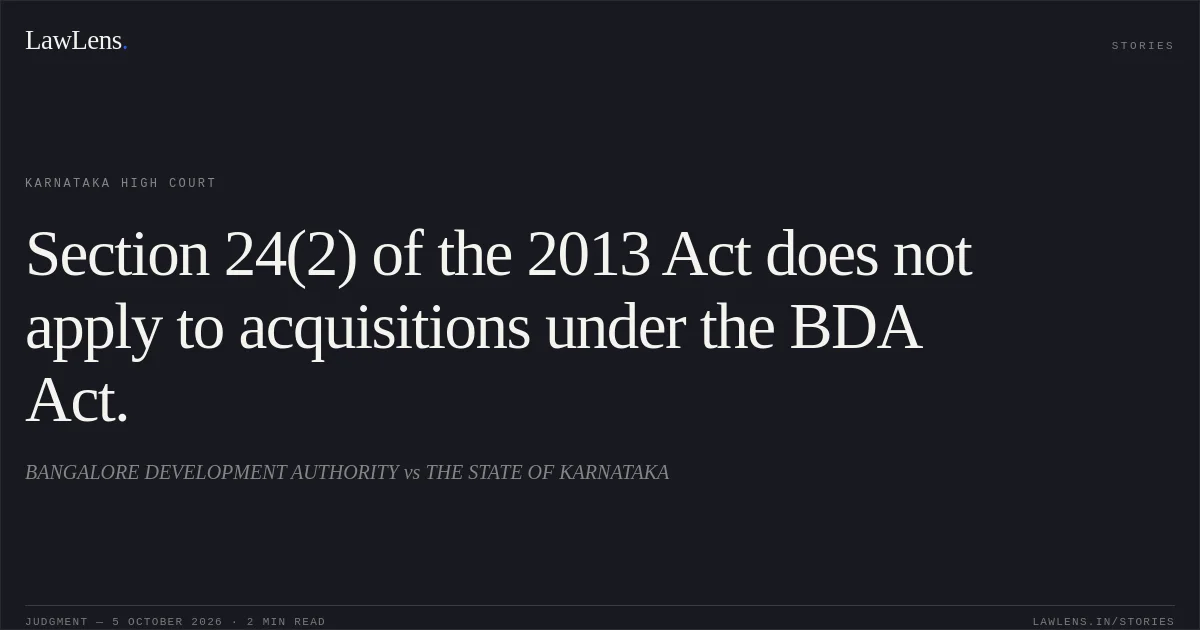 Section 24(2) of the 2013 Act does not apply to acquisitions under the BDA Act.. BANGALORE DEVELOPMENT AUTHORITY vs THE STATE OF KARNATAKA. Karnataka High Court. LawLens