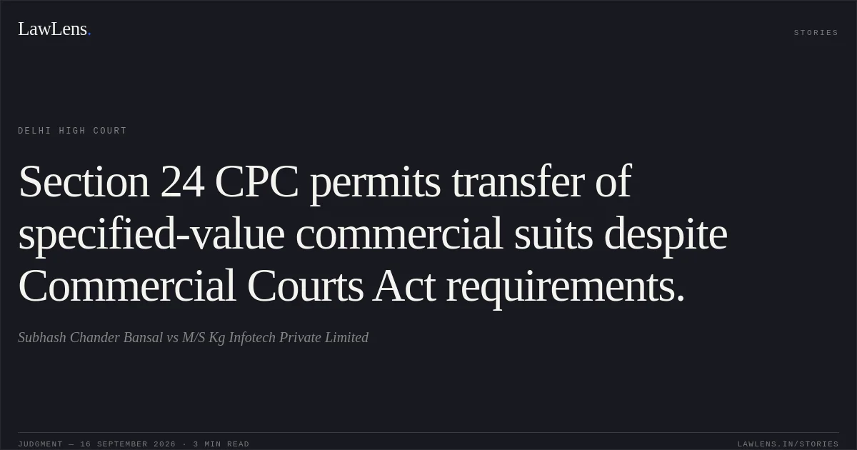 Section 24 CPC permits transfer of specified-value commercial suits despite Commercial Courts Act requirements.. Subhash Chander Bansal vs M/S Kg Infotech Private Limited. Delhi High Court. LawLens
