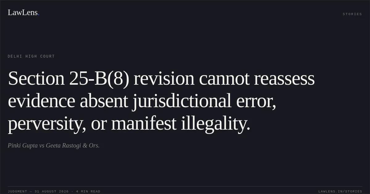Section 25-B(8) revision cannot reassess evidence absent jurisdictional error, perversity, or manifest illegality.. Pinki Gupta vs Geeta Rastogi & Ors.. Delhi High Court. LawLens