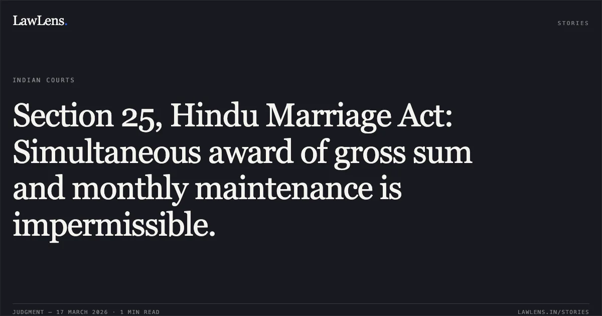 Section 25, Hindu Marriage Act: Simultaneous award of gross sum and monthly maintenance is impermissible.. SMT. AKANKSHA SAHU vs TARACHAND SAHU. Chhattisgarh High Court. LawLens