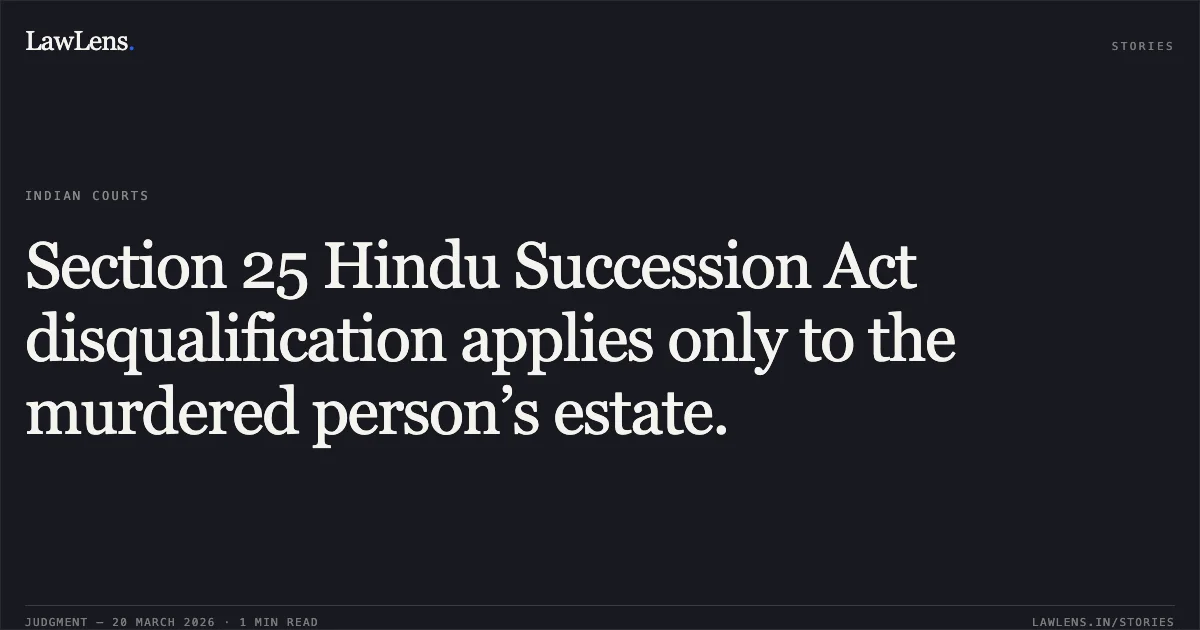 Section 25 Hindu Succession Act disqualification applies only to the murdered person’s estate.. DR SHIVENDRA TRIPATHI vs SHASHI TRIPATHI. Chhattisgarh High Court. LawLens