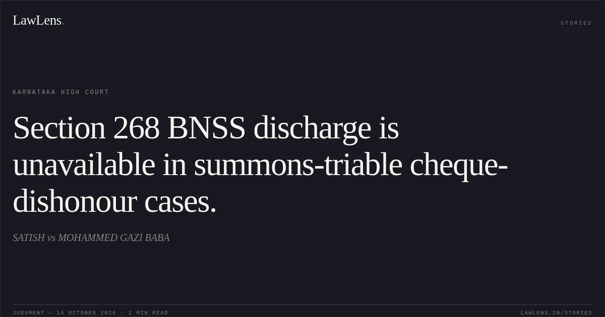 Section 268 BNSS discharge is unavailable in summons-triable cheque-dishonour cases.. SATISH vs MOHAMMED GAZI BABA. Karnataka High Court. LawLens