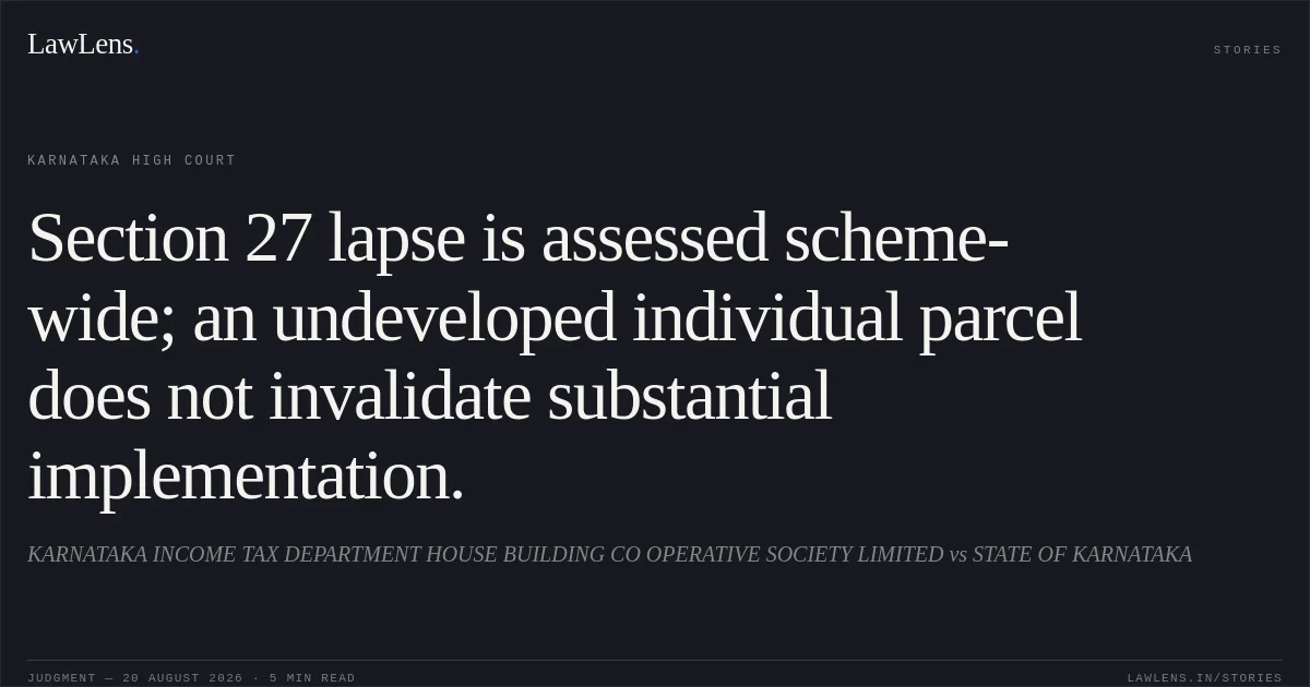 Section 27 lapse is assessed scheme-wide; an undeveloped individual parcel does not invalidate substantial implementation.. KARNATAKA INCOME TAX DEPARTMENT HOUSE BUILDING CO OPERATIVE SOCIETY LIMITED vs STATE OF KARNATAKA. Karnataka High Court. LawLens