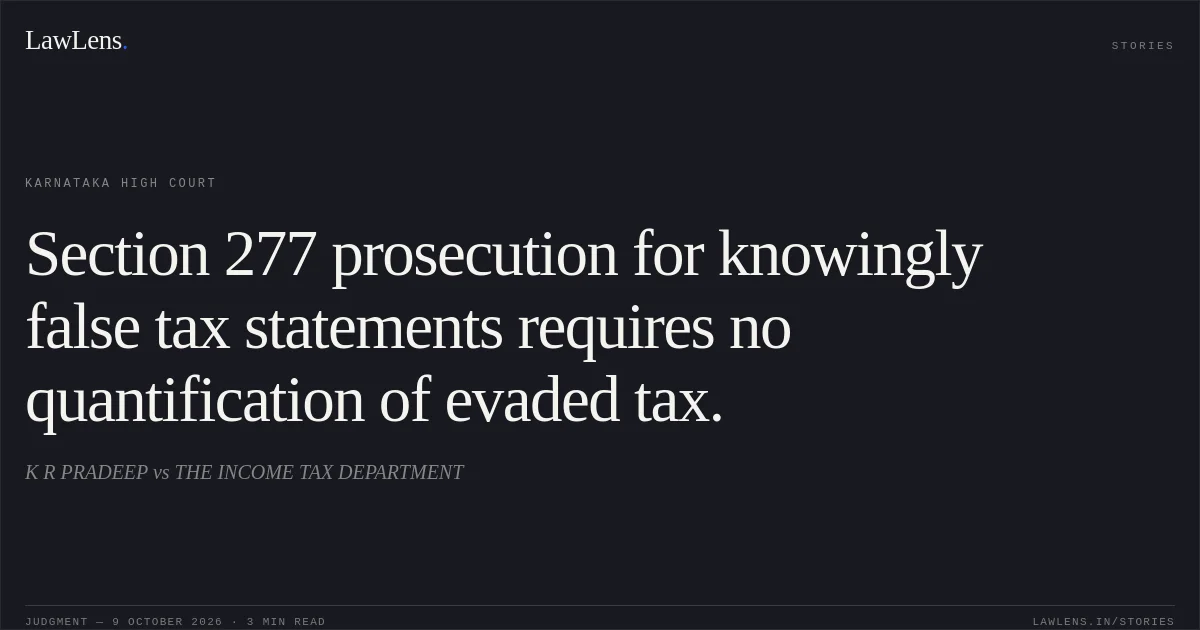 Section 277 prosecution for knowingly false tax statements requires no quantification of evaded tax.. K R PRADEEP vs THE INCOME TAX DEPARTMENT. Karnataka High Court. LawLens