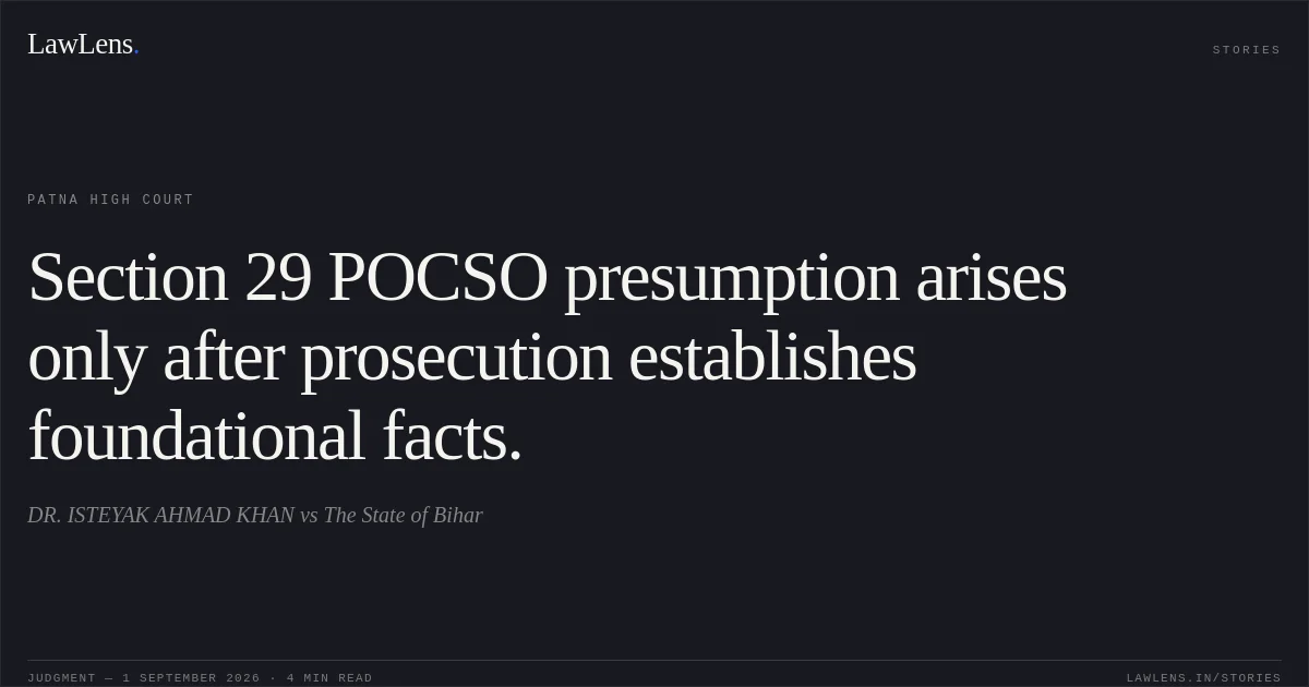 Section 29 POCSO presumption arises only after prosecution establishes foundational facts.. DR. ISTEYAK AHMAD KHAN vs The State of Bihar. Patna High Court. LawLens