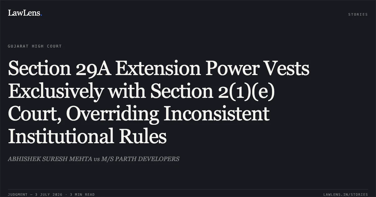 Section 29A Extension Power Vests Exclusively with Section 2(1)(e) Court, Overriding Inconsistent Institutional Rules. ABHISHEK SURESH MEHTA vs M/S PARTH DEVELOPERS. Gujarat High Court. LawLens
