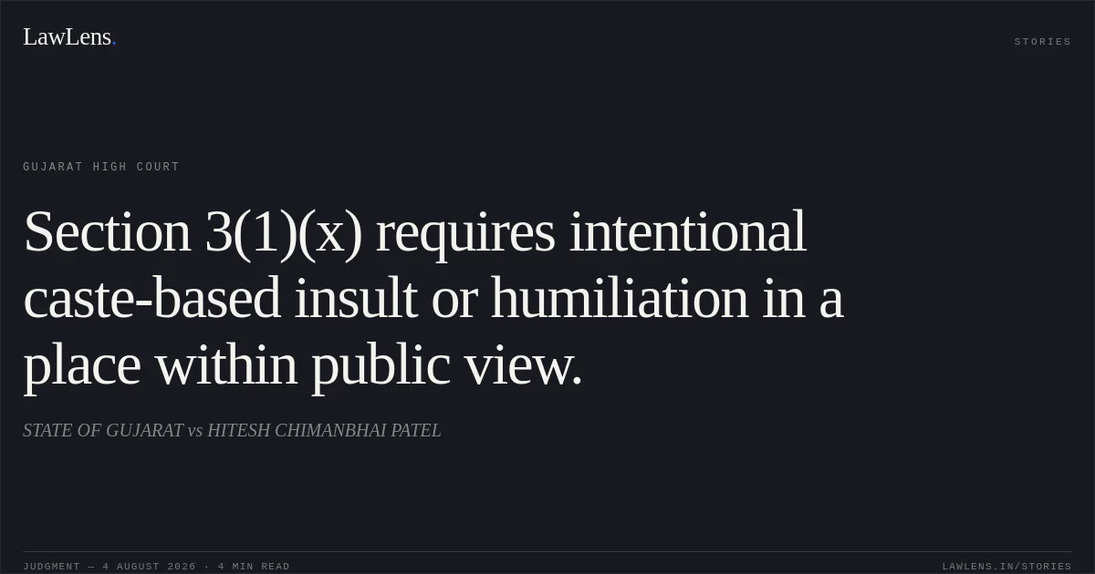 Section 3(1)(x) requires intentional caste-based insult or humiliation in a place within public view.. STATE OF GUJARAT vs HITESH CHIMANBHAI PATEL. Gujarat High Court. LawLens