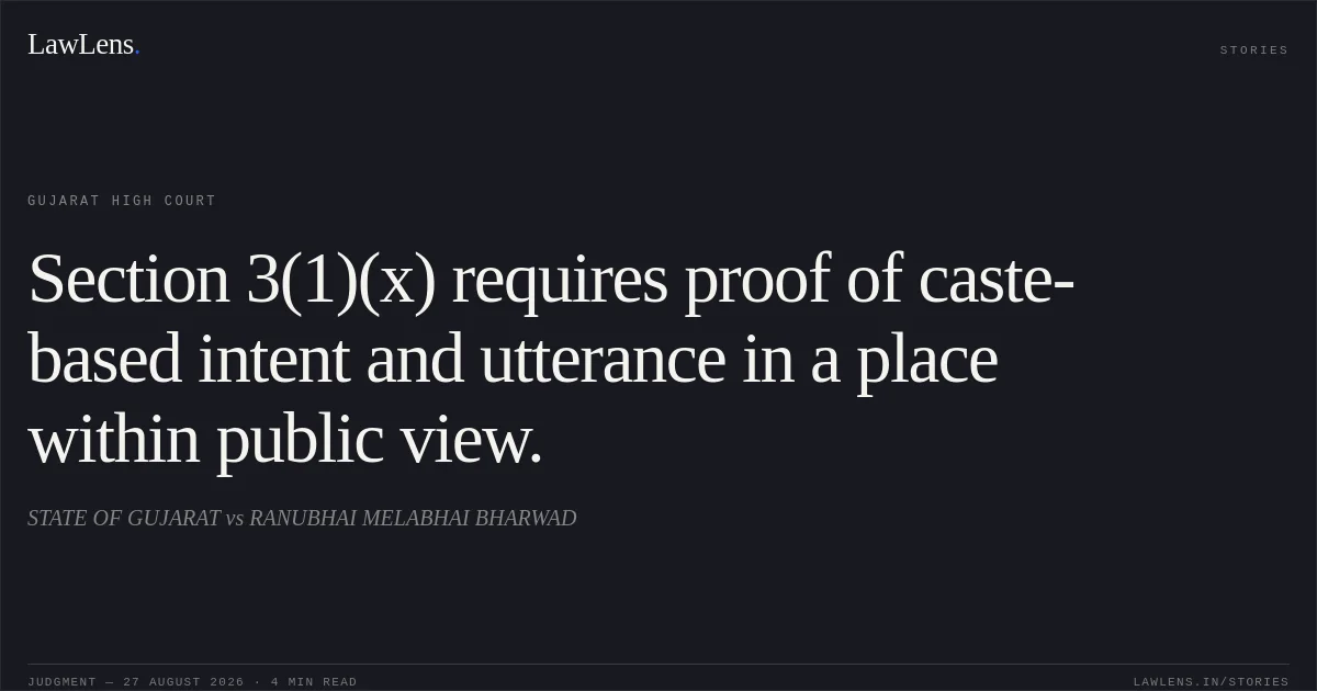 Section 3(1)(x) requires proof of caste-based intent and utterance in a place within public view.. STATE OF GUJARAT vs RANUBHAI MELABHAI BHARWAD. Gujarat High Court. LawLens