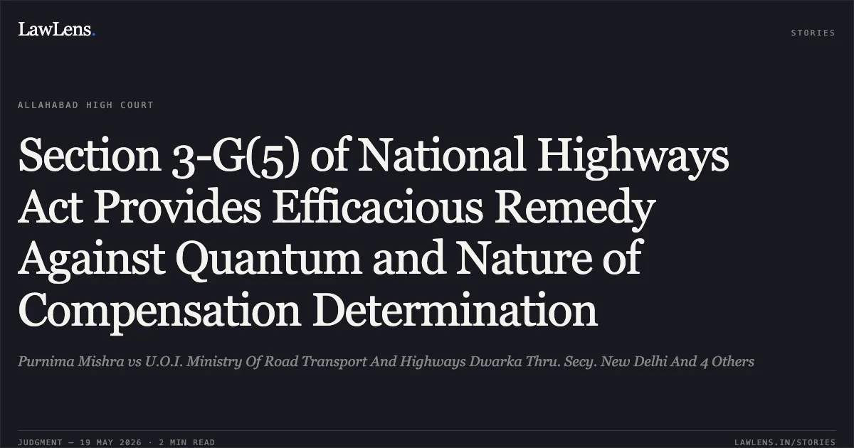 Section 3-G(5) of National Highways Act Provides Efficacious Remedy Against Quantum and Nature of Compensation Determination. Purnima Mishra vs U.O.I. Ministry Of Road Transport And Highways Dwarka Thru. Secy. New Delhi And 4 Others. Allahabad High Court. LawLens