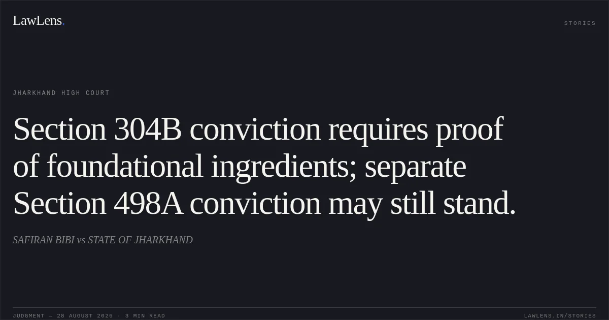 Section 304B conviction requires proof of foundational ingredients; separate Section 498A conviction may still stand.. SAFIRAN BIBI vs STATE OF JHARKHAND. Jharkhand High Court. LawLens