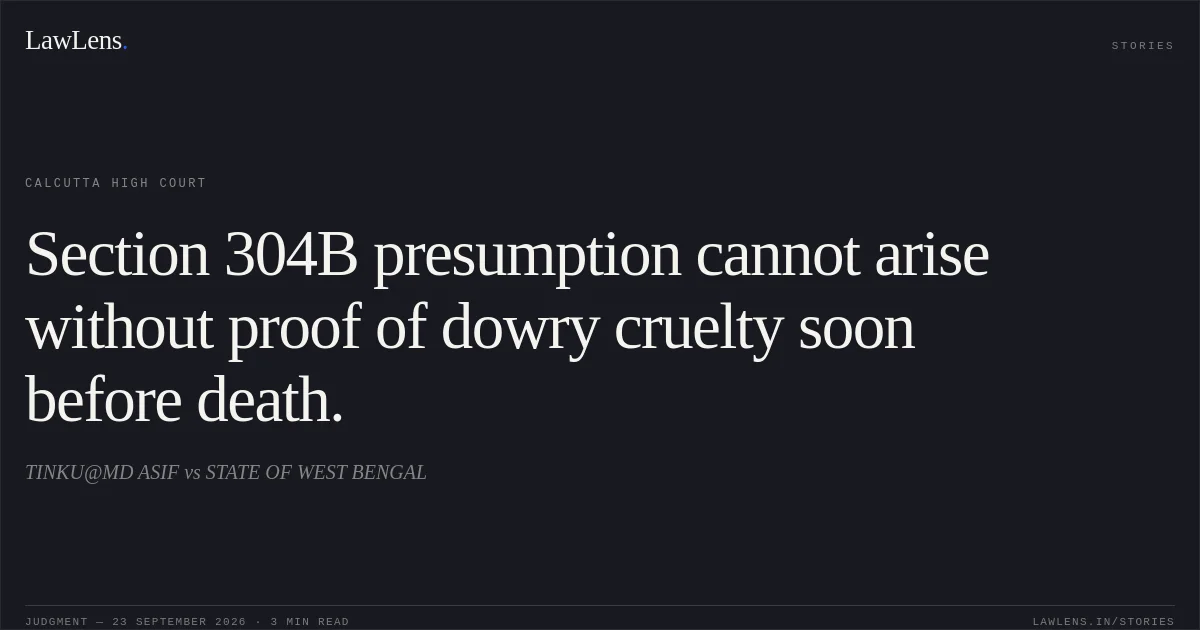 Section 304B presumption cannot arise without proof of dowry cruelty soon before death.. TINKU@MD ASIF vs STATE OF WEST BENGAL. Calcutta High Court. LawLens