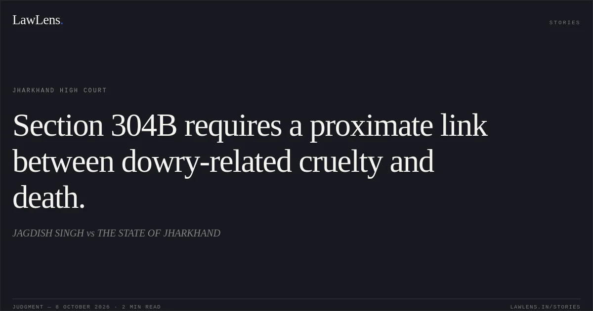 Section 304B requires a proximate link between dowry-related cruelty and death.. JAGDISH SINGH vs THE STATE OF JHARKHAND. Jharkhand High Court. LawLens