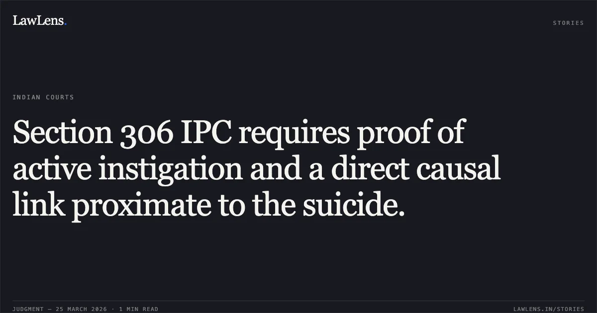 Section 306 IPC requires proof of active instigation and a direct causal link proximate to the suicide.. STATE OF GUJARAT vs SHASHIKANT DEVIDAS GAJBHIE. Gujarat High Court. LawLens
