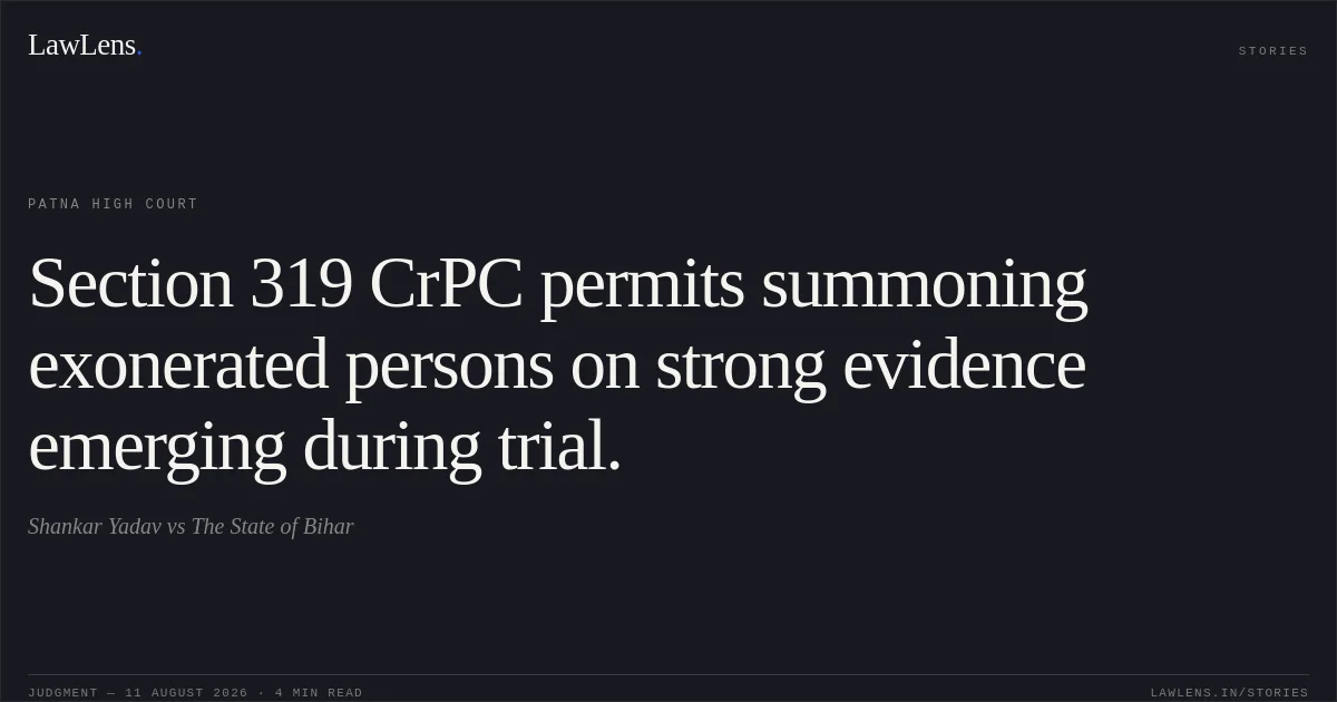 Section 319 CrPC permits summoning exonerated persons on strong evidence emerging during trial.. Shankar Yadav vs The State of Bihar. Patna High Court. LawLens