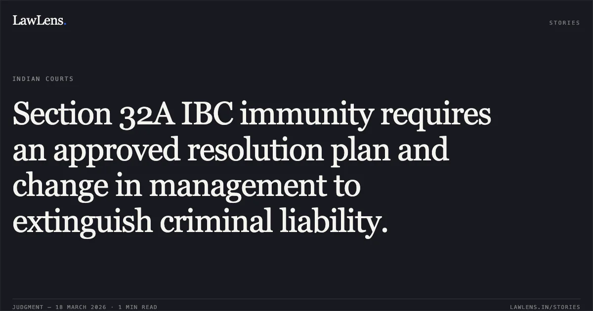 Section 32A IBC immunity requires an approved resolution plan and change in management to extinguish criminal liability.. M/S Jas Infrastructure And Power Ltd vs Central Bureau Of Investigation. Delhi High Court. LawLens