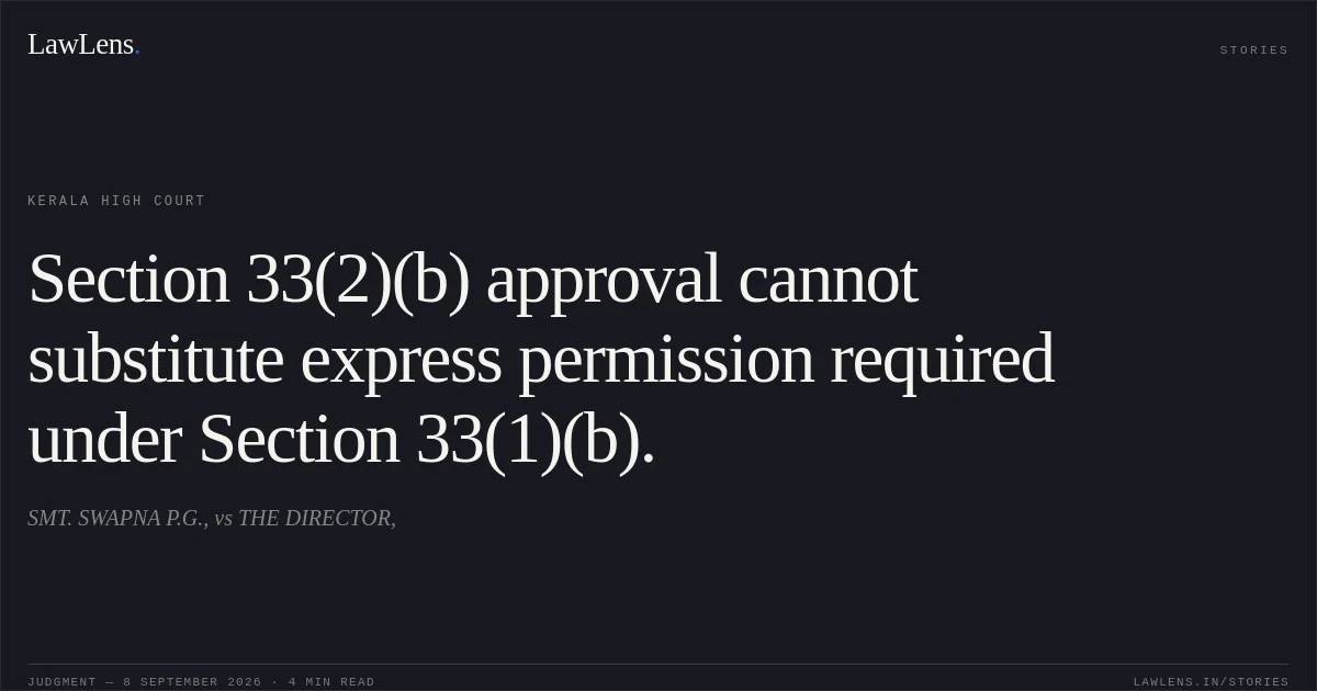 Section 33(2)(b) approval cannot substitute express permission required under Section 33(1)(b).. SMT. SWAPNA P.G., vs THE DIRECTOR,. Kerala High Court. LawLens